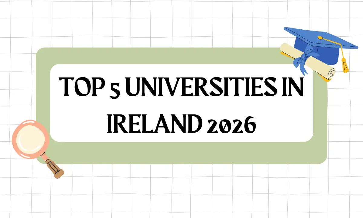 Top 5 Universities in Ireland 2026 Ranking, Admission Process and Tuition Fees